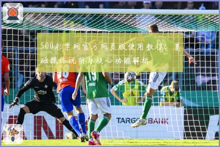 500彩票网官方网页版使用教程：基础操作说明与核心功能解析