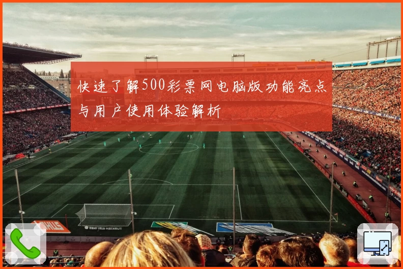 快速了解500彩票网电脑版功能亮点与用户使用体验解析