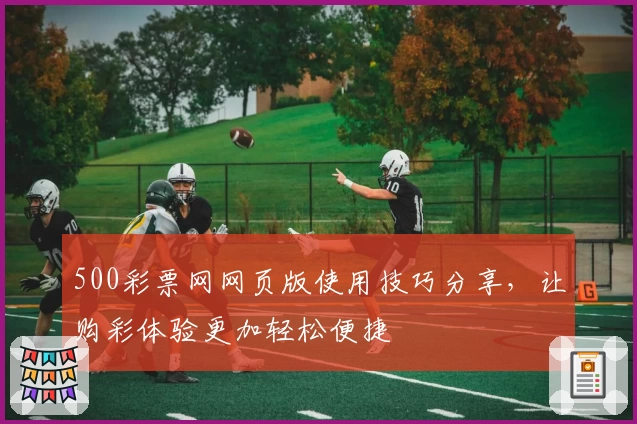 500彩票网网页版使用技巧分享,让购彩体验更加轻松便捷